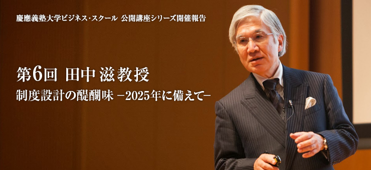KBS公開講座シリーズ 第6回　制度設計の醍醐味　-2025年に備えて（田中滋教授 ）